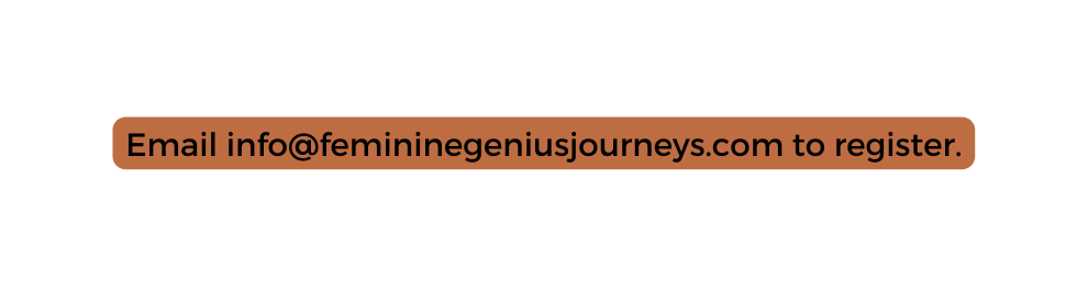 Email info femininegeniusjourneys com to register